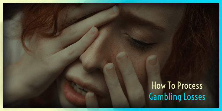 How To Process Gambling Losses? – Improve Your Mental For Free