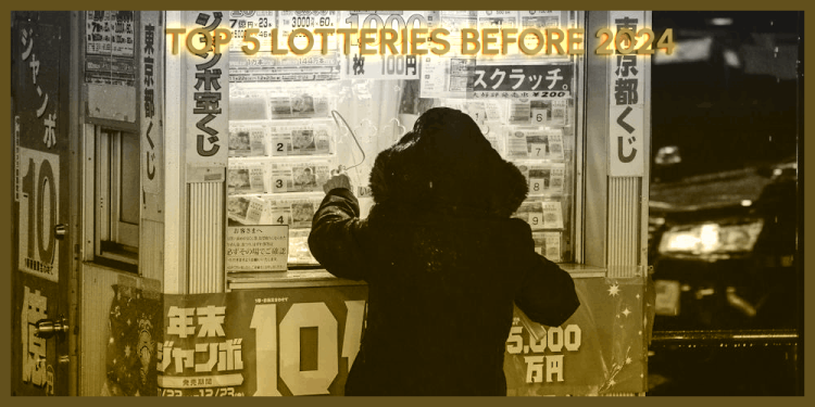 Top 5 Lotteries Before 2024 – The Best Lotto Tickets To Buy Today