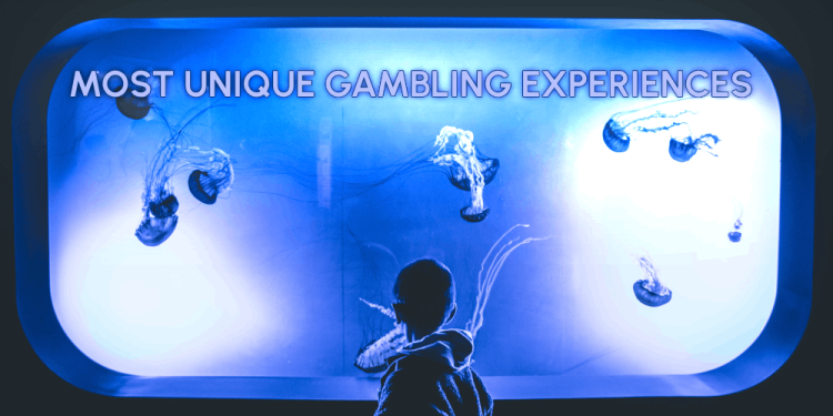 Most Unique Gambling Experiences – Places To Visit In This Life!