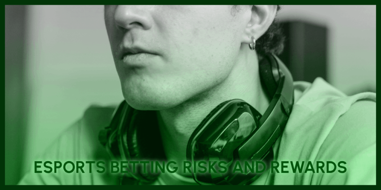 Esports Betting Risks And Rewards – How To Bet Effectively?