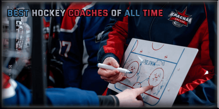 Best Hockey Coaches Of All Time – Top 7 Coaches In Sport History