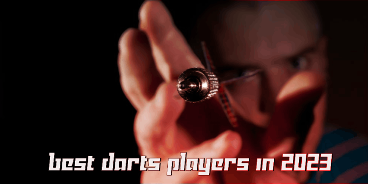 Best Darts Players In 2023 – The Top 6 Darts Players This Year