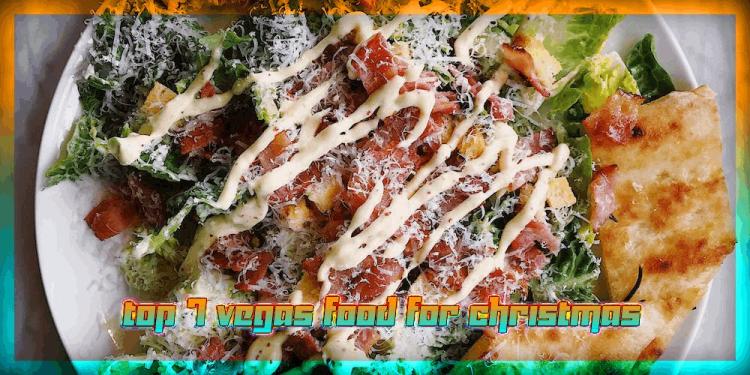 Top 7 Vegas Food For Christmas – Spice Up The Table!