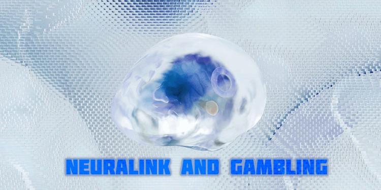 Neuralink And Gambling – A Quick Guide For The Near Future