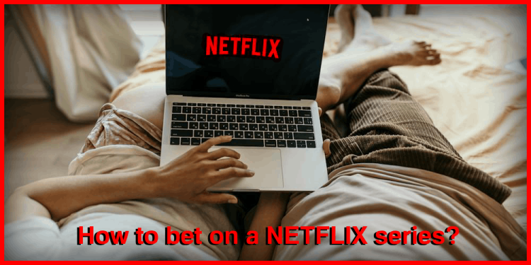 How To Bet On A Netflix Series? – Wager On Your Favorite Franchise!