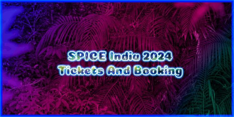 SPICE India 2024 Tickets And Booking – Upgrade Your Business!