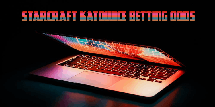 StarCraft Katowice Betting Odds – How To Bet Online In 2024?