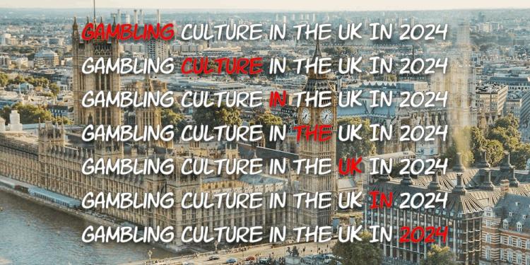 Gambling Culture in the UK In 2024 – How To Play Casino Games?