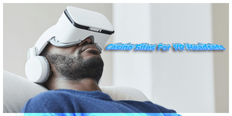 Casino Sites For VR Headsets – Register And Connect Today!