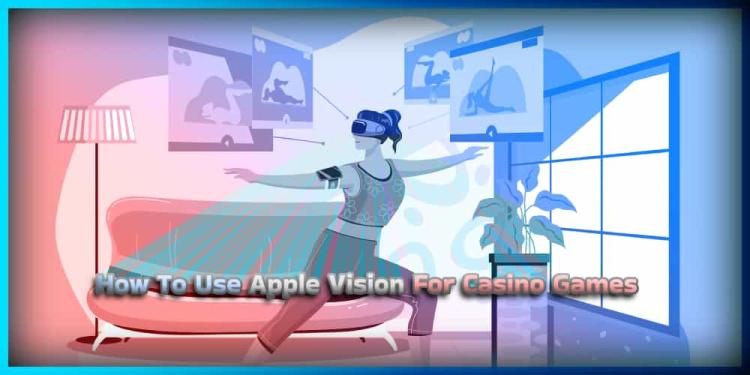 How To Use Apple Vision For Casino Games – VR Casinos In 2024