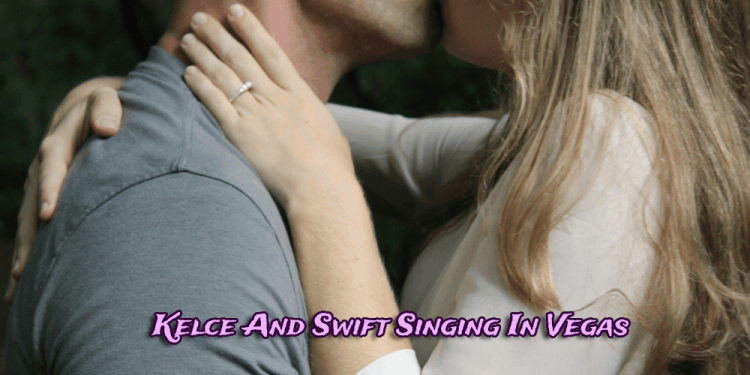 Kelce And Swift Singing In Vegas – How To Bet On Their Love?