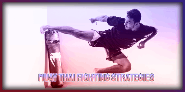 Muay Thai Fighting Strategies – Guide On Everything Muay Thai