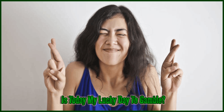 Is Today My Lucky Day To Gamble? – Theory Of Improving Luck!