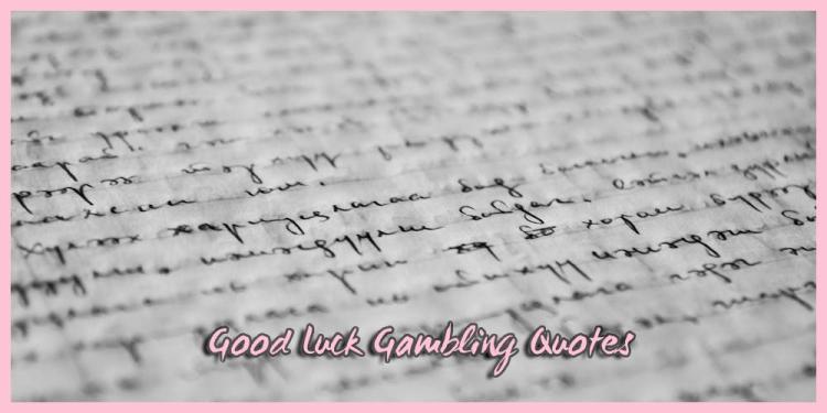 Good Luck Gambling Quotes – Funny, Inspiring, and Provoking