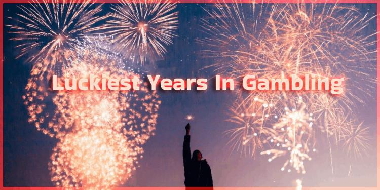 Luckiest Years In Gambling – When Is It The Best Time To Gamble?