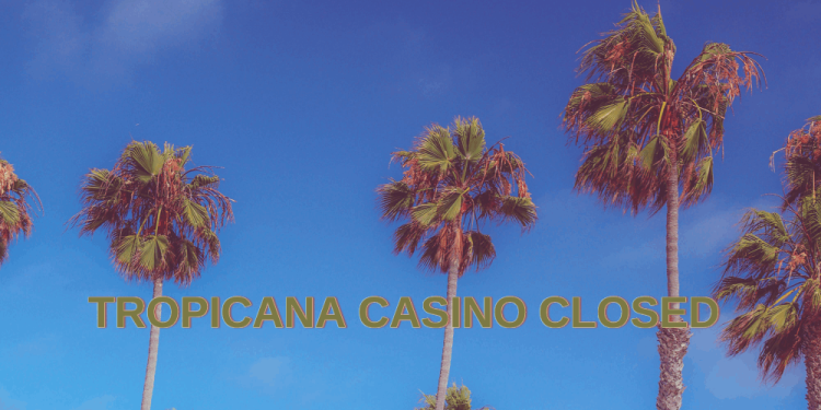 Tropicana Casino Closed – Where Can We Find An Alternative?