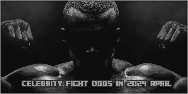 Celebrity Fight Odds In 2024 April – How To Bet On Famous Fights?
