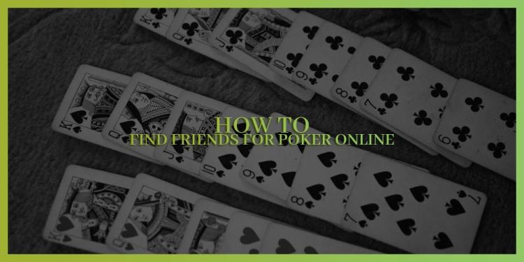 How To Find Friends For Poker Online – Your New Circle Of Friends
