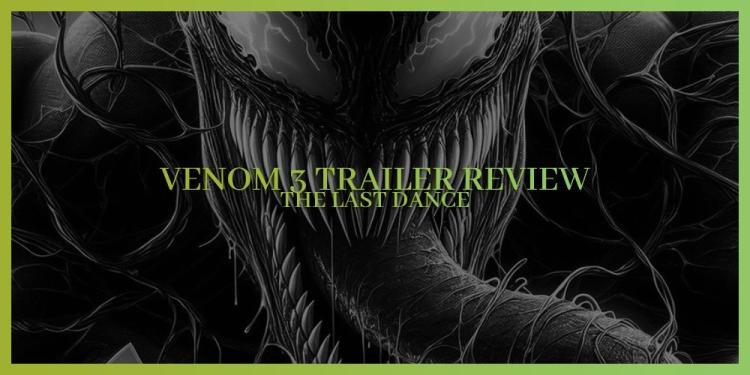 Venom 3 Trailer Review – Fans Are Angry But We Are Still Hyped