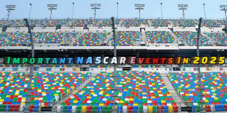 Important NASCAR Events In 2025 – How To Bet On All Of Them?