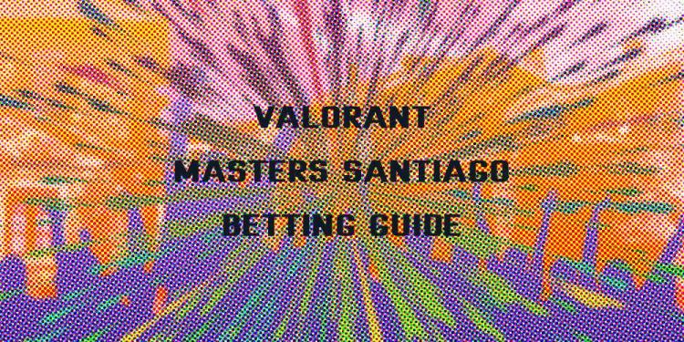 Valorant Masters Santiago Betting Guide: Odds, Stream, and More!