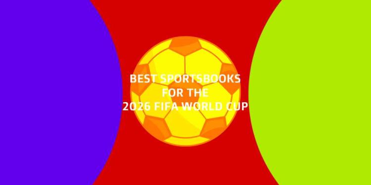 Best Sportsbooks For The 2026 FIFA World Cup: Best Promotions