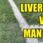 Liverpool v Man City Betting Tips: First Big Clash of the Season